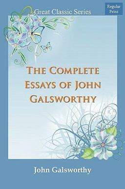 The Complete Essays of John Galsworthy The Complete Essays of John Galsworthy