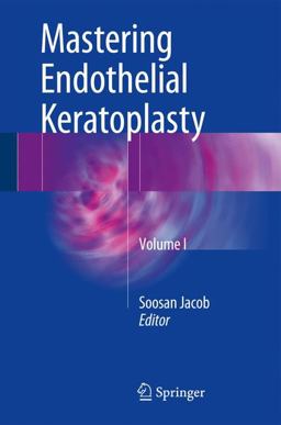 Mastering Endothelial Keratoplasty Mastering Endothelial Keratoplasty
