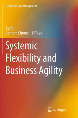 Systemic Flexibility and Business Agility Systemic Flexibility and Business Agility