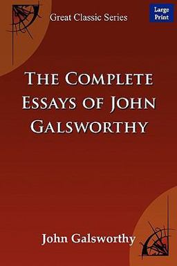 The Complete Essays of John Galsworthy The Complete Essays of John Galsworthy