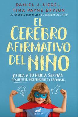 El Cerebro Afirmativo Del niño: Ayuda a Tu Hijo a Ser Más Resiliente, Autónomo y Creativo / the Yes Brain