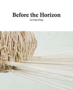 Luis Felipe Ortega: Before the Horizon  9788416714377 Front Cover