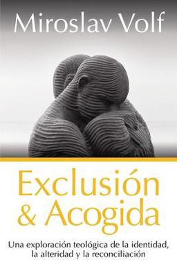 Exclusiï¿½n y Acogida Una Exploraciï¿½n Teolï¿½gica de la Identidad, la Alteridad y la Reconciliaciï¿½n  9788418810732 Front Cover
