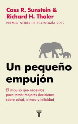 Un Pequeño Empujón: el Impulso Que Necesitas para Tomar Mejores Decisiones Sobre Salud, Dinero y Felicidad/ Nudge: Improving Decisions about Health Un Pequeño Empujón: el Impulso Que Necesitas para Tomar Mejores Decisiones Sobre Salud, Dinero y Felicidad/ Nudge: Improving Decisions about Health