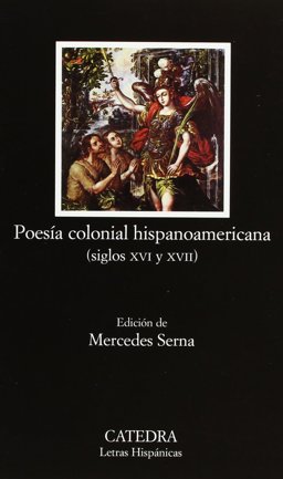 Poesia Colonial Hispanoamericana, Siglos XVI y XVII/ Colonial Hispanoamerican Poetry, XVI and XVII Century: 1st 9788437621135 Front Cover