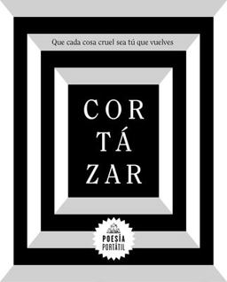 Cortázar. Que Cada Cosa Cruel Sea Tú Que Vuelves / May You Return to My Life with Every Misfortune Cortázar. Que Cada Cosa Cruel Sea Tú Que Vuelves / May You Return to My Life with Every Misfortune