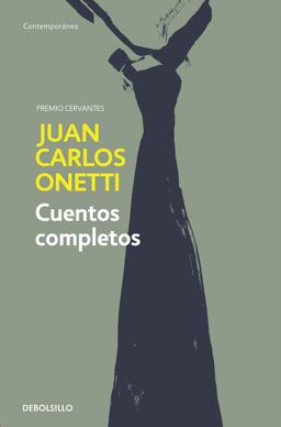 Cuentos Completos. Juan Carlos Onetti / Complete Works. Juan Carlos Onetti Cuentos Completos. Juan Carlos Onetti / Complete Works. Juan Carlos Onetti