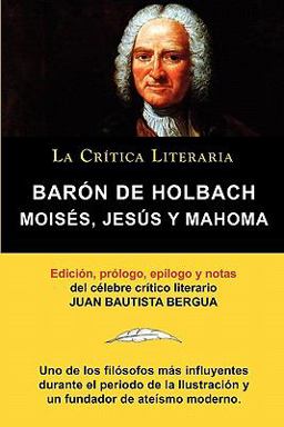 Moisés, Jesús y Mahoma, Barón de Holbach, Colección la Crítica Literaria Por el Célebre Crítico Literario Juan Bautista Bergua, Ediciones Ibéricas Moisés, Jesús y Mahoma, Barón de Holbach, Colección la Crítica Literaria Por el Célebre Crítico Literario Juan Bautista Bergua, Ediciones Ibéricas