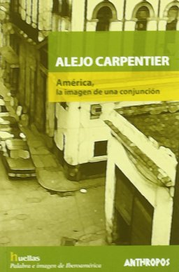 Alejo Carpentier America, la Imagen de una Conjunción Alejo Carpentier America, la Imagen de una Conjunción