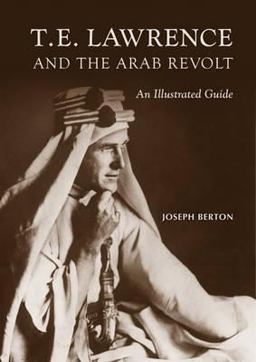 T. E. Lawrence and the Arab Revolt An Illustrated Guide  9788496658356 Front Cover