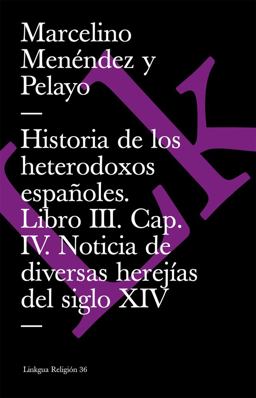 Historia de Los Heterodoxos Españoles. Libro III. Cap. IV. Noticia de Diversas Herejías Del Siglo XIV