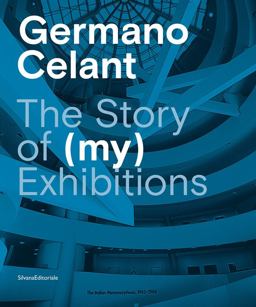 Germano Celant: the Story of (MY) Exhibitions Germano Celant: the Story of (MY) Exhibitions