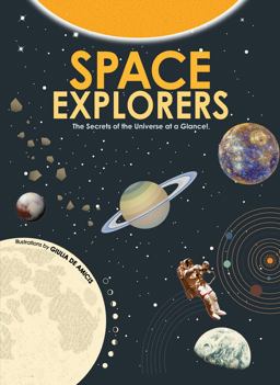 Space Explorers The Secrets of the Universe at a Glance!  9788854411449 Front Cover
