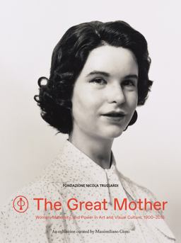 Great Mother Women, Maternity, and Power in Art and Visual Culture, 1900 - 2015  9788857228600 Front Cover