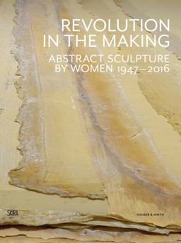 Revolution in the Making: Abstract Sculpture by Women 1947-2016  9788857230658 Front Cover