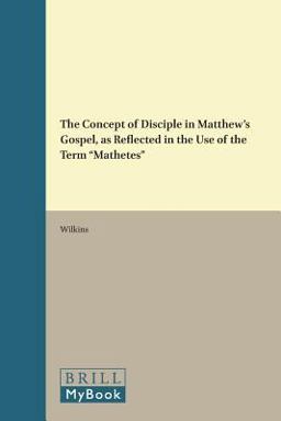 The Concept of Disciple in Matthew's Gospel, As Reflected in the Use of the Term Mathetes