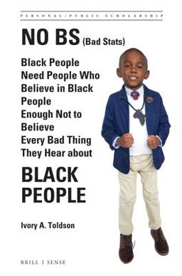 No BS (Bad Stats) Black People Need People Who Believe in Black People Enough Not to Believe Every Bad Thing They Hear about Black People  9789004397026 Front Cover