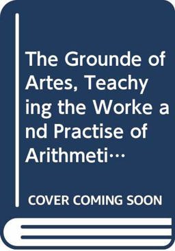 The Grounde of Artes, Teachying the Worke and Practise of Arithmetike