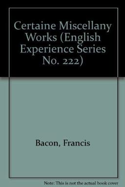 Certaine Miscellany Works of the Right Honourable, Francis Lo. Verulam, Viscount St. Alban