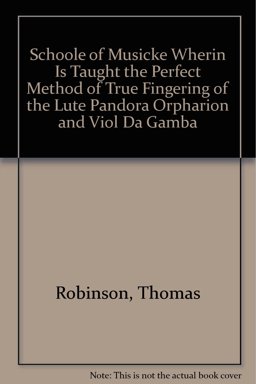 The Schoole of Musicke, Wherein Is Taught the Perfect Method of True Fingering of the Lute, Pandora, Orpharion and Viol da Gamba The Schoole of Musicke, Wherein Is Taught the Perfect Method of True Fingering of the Lute, Pandora, Orpharion and Viol da Gamba