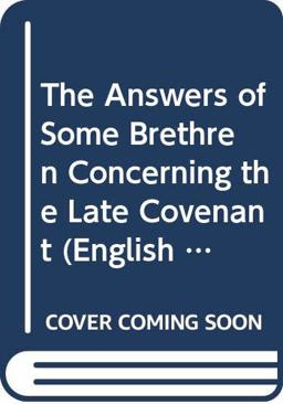 The Answeres of Some Brethren of the Ministerie to the Replies Concerning the Late Covenant