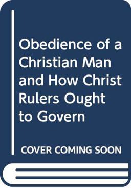 The Obedience of a Christen Man and How Christe Rulers Ought to Governe