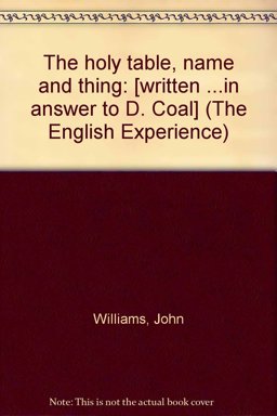 The Holy Table, Name and Thing, More Patiently, Properly, and Literally Used Under the New Treatment, Than That of an Altar