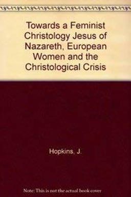 Towards a Feminist Christology Jesus of Nazareth, European Women and the Christological Crisis  9789039000496 Front Cover
