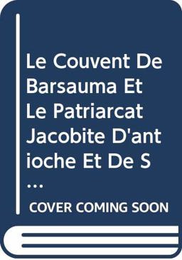 Le Couvent de Barsauma et le Patriarcat Jacobite d'Antioche et de Syrie