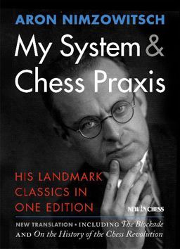 My System and Chess Praxis His Landmark Classics in One Edition  9789056916596 Front Cover