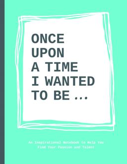 Once upon a Time I Wanted to Be... An Inspirational Notebook to Help You Find Your Passion and Talent  9789063694197 Front Cover