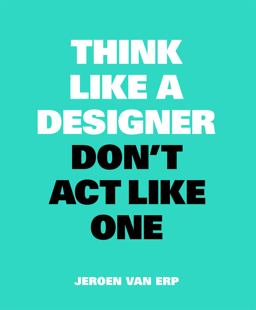 Think Like a Designer, Don't Act Like One  9789063694852 Front Cover