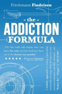 Addiction Formula A Holistic Approach to Writing Captivating, Memorable Hit Songs. with 317 Proven Commercial Techniques and 331 Examples, Incl Rather Be, Happy and All of Me  9789082391305 Front Cover