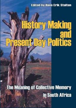 History Making and Present Day Politics The Meaning of Collective Memory in South Africa  9789171065810 Front Cover