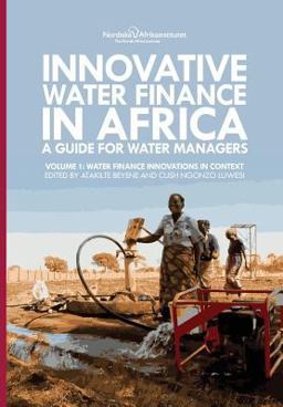 Innovative Water Finance in Africa A Guide for Water Managers: Volume 1: Water Finance Innovations in Context 2018 9789171068156 Front Cover