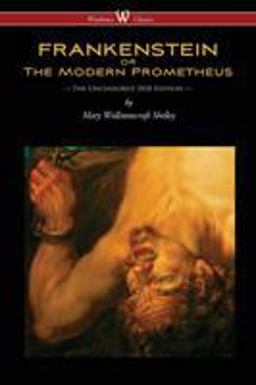 Frankenstein or the Modern Prometheus (Uncensored 1818 Edition - Wisehouse Classics)