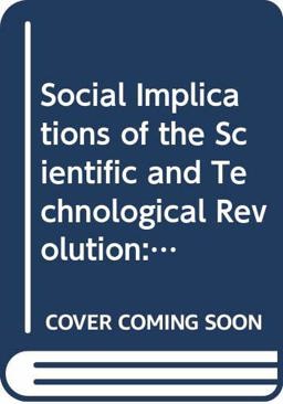 Social Implications of the Scientific and Technological Revolution Social Implications of the Scientific and Technological Revolution