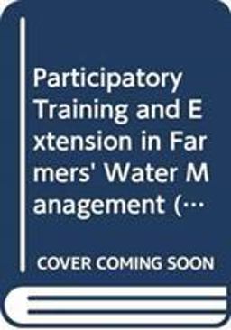 Participatory Training and Extension in Farmers' Water Management (Fao Land and Water Digital Media) Participatory Training and Extension in Farmers' Water Management (Fao Land and Water Digital Media)