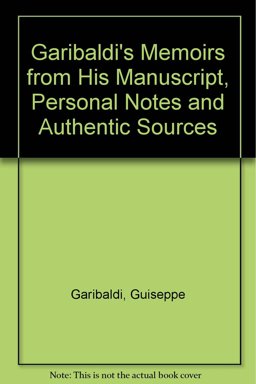 Garibaldi's Memoirs, from His Manuscript, Personal Notes and Authentic Sources