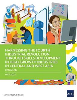 Harnessing the Fourth Industrial Revolution Through Skills Development in High-Growth Industries in Central and West Asia - Pakistan
