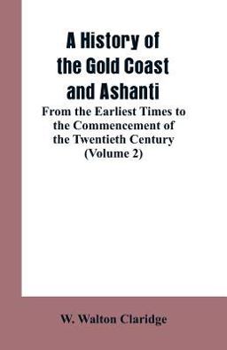 History of the Gold Coast and Ashanti From the Earliest Times to the Commencement of the Twentieth Century (Volume 2) 1st 9789353602062 Front Cover
