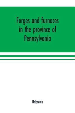 Forges and Furnaces in the Province of Pennsylvania