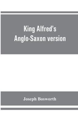 King Alfred's Anglo-Saxon Version of the Compendious History of the World by Orosius. Containing, --Facsimile Specimens of the Lauderdale and Cotton Mss. , a Preface Describing These Mss. , etc. , an Introduction--on Orosius and His Work; the Anglo-Saxon Text