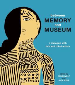 Between Memory and Museum A Dialogue with Folk and Indigenous Artists  9789383145294 Front Cover