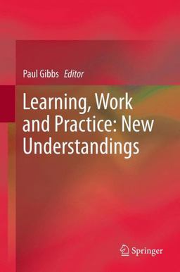 Learning, Work and Practice: New Understandings Learning, Work and Practice: New Understandings