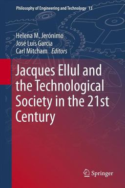 Jacques Ellul and the Technological Society in the 21st Century Jacques Ellul and the Technological Society in the 21st Century