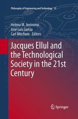 Jacques Ellul and the Technological Society in the 21st Century Jacques Ellul and the Technological Society in the 21st Century