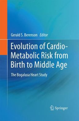 Evolution of Cardio-Metabolic Risk from Birth to Middle Age The Bogalusa Heart Study  9789400799363 Front Cover