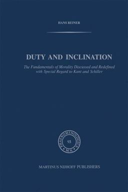 Duty and Inclination the Fundamentals of Morality Discussed and Redefined with Special Regard to Kant and Schiller