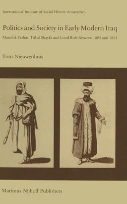 Politics and Society in Early Modern Iraq Maml?k Pashas, Tribal Shayks, and Local Rule Between 1802 And 1831  9789400974906 Front Cover